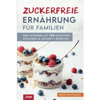 Abbildung von Zuckerfreie Ernährung für Familien: Der Ratgeber mit 130 einfachen, gesunden &amp; leckeren Rezepten