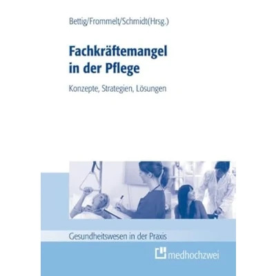 Abbildung von Fachkräftemangel in der Pflege: Konzepte, Strategien, Lösungen (Gesundheitswesen Praxis)