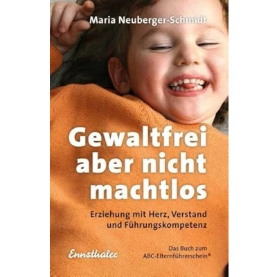 Abbildung von Gewaltfrei, aber nicht machtlos: Erziehung mit Herz, Verstand und Führungskompetenz. Das Buch zum ABC Elternführerschein ®