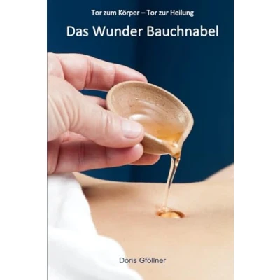 Abbildung von Das Wunder Bauchnabel: Tor zum Körper zur Heilung (Das Ergründungen in Kultur, Medizin, Spiritualität Und Natürlicher Heilung, Band 1)