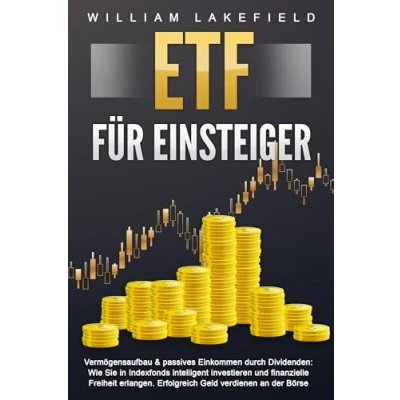 Abbildung von ETF FÜR EINSTEIGER Vermögensaufbau &amp; passives Einkommen durch Dividenden: Wie Sie in Indexfonds intelligent investieren und finanzielle Freiheit erlangen. Erfolgreich Geld verdienen an der Börse