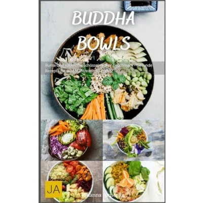 Abbildung von Buddha Bowls: Bunte und nahrhafte Schüsseln voller Geschmack Gesunde Rezepte für jede Mahlzeit des Tages