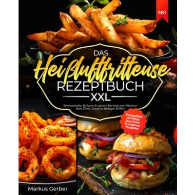 Abbildung von Das Heißluftfritteuse Rezeptbuch XXL: Schmackhafte, Einfache &amp; Leckere Gerichte zum Frittieren ohne Öl inkl. Desserts, Beilagen Mehr kompatibel mit Ninja Dual Zone anderen Modellen