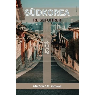 Abbildung von SÜDKOREA REISEFÜHRER 2024: Ihr ultimatives Handbuch für eine unvergessliche Reise, alles, was Sie wissen müssen, um Südkorea mit Zuversicht und Leichtigkeit zu erkunden