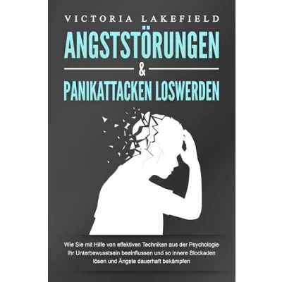 Abbildung von ANGSTSTÖRUNGEN &amp; PANIKATTACKEN LOSWERDEN: Wie Sie mit Hilfe von effektiven Techniken aus der Psychologie Ihr Unterbewusstsein beeinflussen und so innere Blockaden lösen Ängste dauerhaft bekämpfen