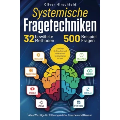 Abbildung von Systemische Fragetechniken Alles Wichtige für Führungskräfte, Coaches und Berater: 32 bewährte Methoden 500 Beispielfragen. So meistern Sie Gespräche verbessern die Kommunikation im Team