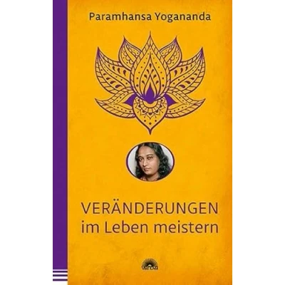 Abbildung von Veränderungen im Leben meistern: der spirituelle Lehrer Yogananda über Gelassenheit vor Ungewissheit Leben. Yoga Philosophie &amp; Spiritualität die Bibliothek Via Nova Verlag