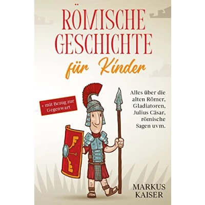 Abbildung von römische Geschichte für Kinder: Alles über die alten Römer, Gladiatoren, Julius Cäsar, Sagen uvm. + mit Bezug zur Gegenwart