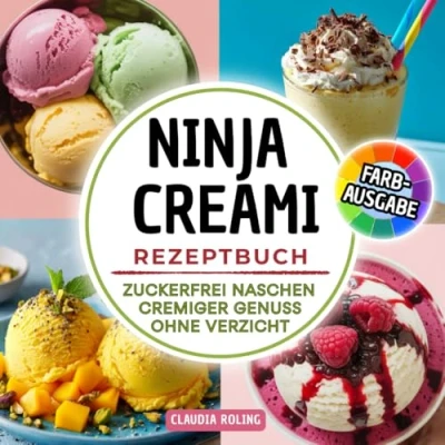 Abbildung von Ninja Creami Rezeptbuch zuckerfrei naschen Cremiger Genuss ohne Verzicht: Gesundes Eis selber machen. Rezepte Zucker für Eiscreme, Gelato, ... Smoothie Bowls, Sorbets, Milch Shakes &amp; mehr
