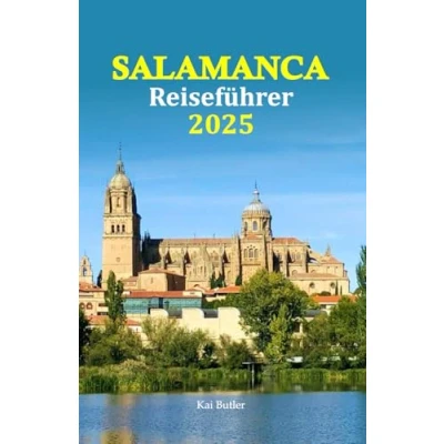 Abbildung von Salamanca Reiseführer 2025: Genießen Sie authentische Küche und entdecken atemberaubende Sehenswürdigkeiten mit einer 6 tägigen Reiseroute für einen unvergesslichen Kurzurlaub in Spanien