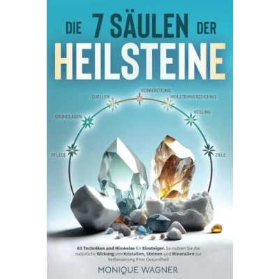 Abbildung von die 7 Säulen der Heilsteine: 63 Techniken und Hinweise für Einsteiger. So nutzen Sie natürliche Wirkung von Kristallen, Steinen Mineralien zur Verbesserung Ihrer Gesundheit