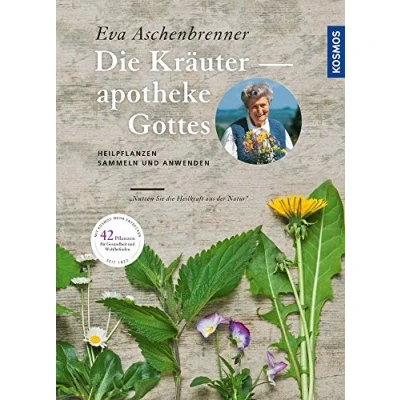 Abbildung von Die Kräuterapotheke Gottes: Heilpflanzen sammeln und anwenden