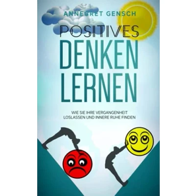 Abbildung von Positives Denken lernen: Wie Sie Ihre Vergangenheit loslassen und innere Ruhe finden
