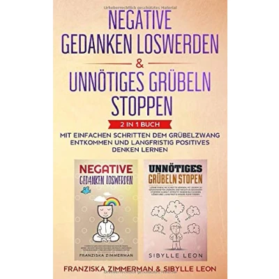 Abbildung von Negative Gedanken loswerden &amp; Unnötiges Grübeln stoppen: 2 in 1 Buch Mit einfachen Schritten dem Grübelzwang entkommen und langfristig positives Denken lernen