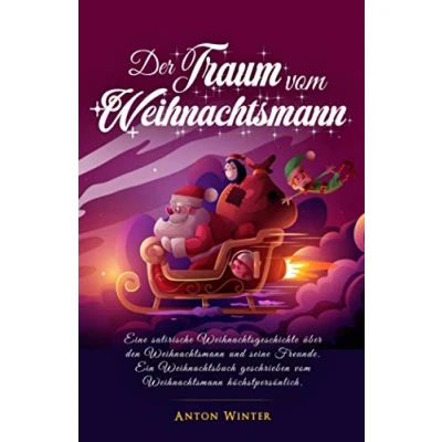 Abbildung von Der Traum vom Weihnachtsmann: Eine satirische Weihnachtsgeschichte über den Weihnachtsmann und seine Freunde. Ein Weihnachtsbuch geschrieben höchstpersönlich