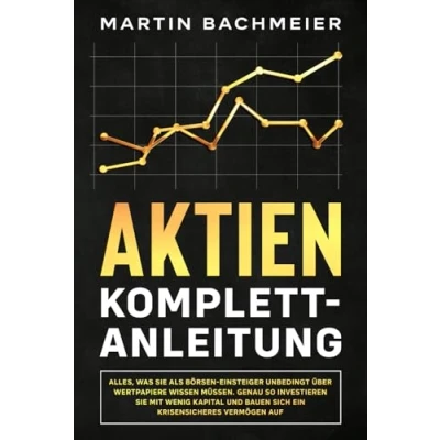 Abbildung von Aktien Komplett Anleitung: Alles, was Sie als Börsen Einsteiger unbedingt über Wertpapiere wissen müssen. Genau so investieren mit wenig Kapital und bauen sich ein krisensicheres Vermögen auf