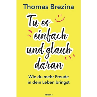 Abbildung von Tu es einfach und glaub daran: Wie du mehr Freude in dein Leben bringst