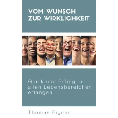 Abbildung von Vom Wunsch zur Wirklichkeit: Glück und Erfolg in allen Lebensbereichen erlangen