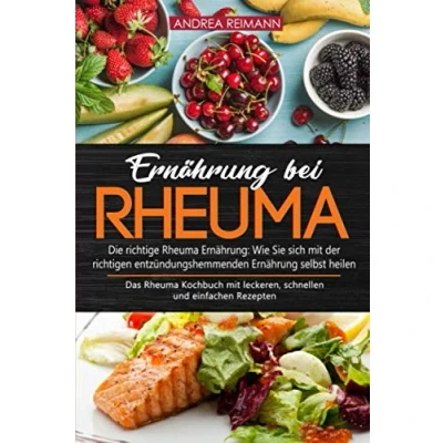 Abbildung von Ernährung bei Rheuma Die richtige Ernährung: Wie Sie sich mit der richtigen entzündungshemmenden selbst heilen: Das Kochbuch leckeren, schnellen und einfachen Rezepten