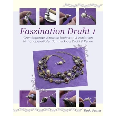 Abbildung von Faszination Draht 1: Grundlegende Wirework Techniken &amp; Inspiration für handgefertigten Schmuck aus Perlen