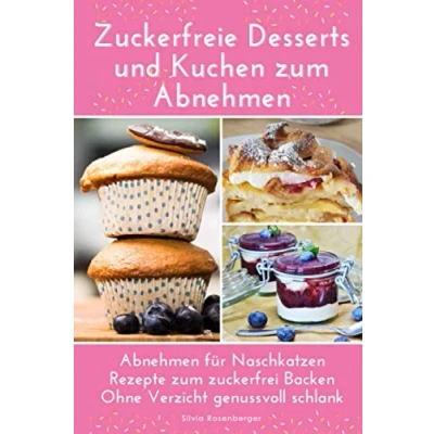 Abbildung von Zuckerfreie Desserts und Kuchen zum Abnehmen: Abnehmen für Naschkatzen. Rezepte zuckerfrei Backen. Ohne Verzicht genussvoll schlank werden.