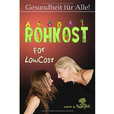 Abbildung von Rohkost for LowCost: Gesunde Ernährung für unter 50 Euro im Monat! Preiswerte Rezepte &amp; Tipps ein glückliches Leben.
