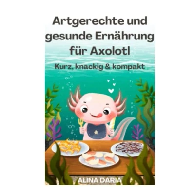 Abbildung von Artgerechte und gesunde Ernährung für Axolotl Kurz, knackig &amp; kompakt (Ratgeber Reihe zur artgerechten Haltung, Band 2)