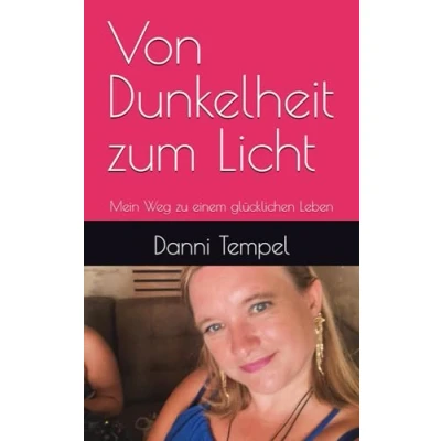 Abbildung von Von Dunkelheit zum Licht: Mein Weg zu einem glücklichen Leben