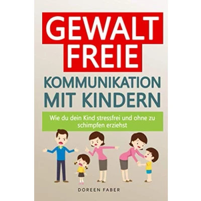 Abbildung von Gewaltfreie Kommunikation mit Kindern wie du dein Kind stressfrei und ohne zu schimpfen erziehst: Die Eltern Beziehung &amp; das Selbstwertgefühl stärken; Kinder durch ihre Gefühlswelt begleiten