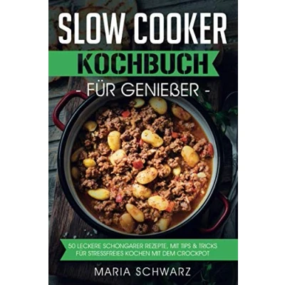 Abbildung von Slow Cooker: Kochbuch für Genießer: 50 leckere Schongarer Rezepte, mit Tips &amp; Tricks Stressfreies Kochen dem Crockpot
