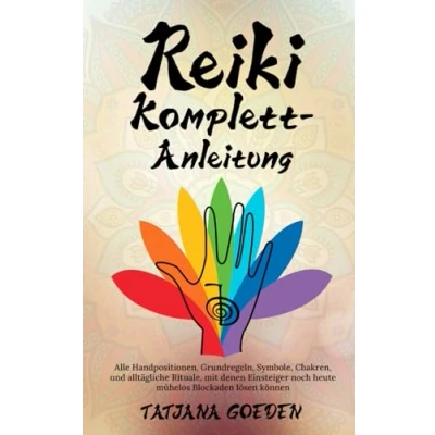 Abbildung von Reiki Komplett Anleitung: Alle Handpositionen, Grundregeln, Symbole, Chakren, und alltägliche Rituale, mit denen Einsteiger noch heute mühelos Blockaden lösen können