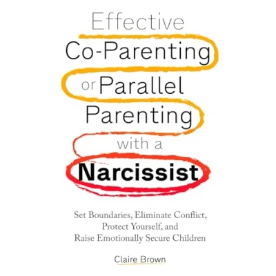 Abbildung von Effective Co Parenting or Parallel with a Narcissist: Set Boundaries, Eliminate Conflict, Protect Yourself, and Raise Emotionally Secure Children