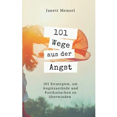 Abbildung von 101 Wege aus der Angst: Wege, um deine Angstzustände und Panikattacken zu überwinden