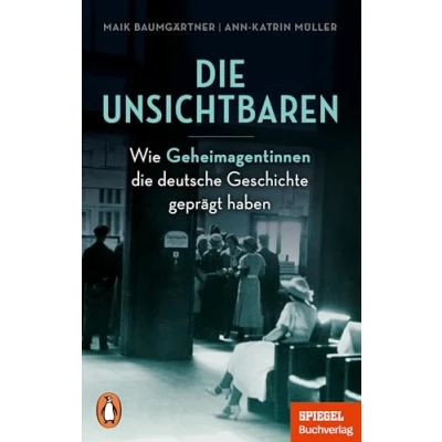 Abbildung von die Unsichtbaren: Wie Geheimagentinnen deutsche Geschichte geprägt haben Ein SPIEGEL Buch