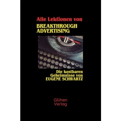 Abbildung von alle Lektionen von BREAKTHROUGH ADVERTISING: Die kostbaren Geheimnisse EUGENE SCHWARTZ