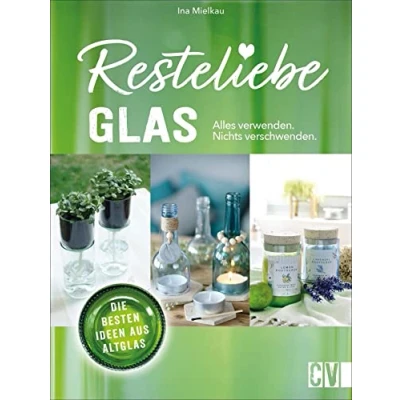 Abbildung von Resteliebe Glas Alles verwenden, nichts verschwenden! Die besten Ideen aus Altglas. Ina Mielkaus gibt wertvolle Tipps und Tricks, wie man Altglas recycelt daraus kreative Deko bastelt