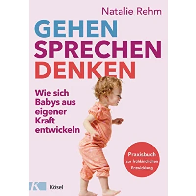 Abbildung von Gehen Sprechen Denken: Wie sich Babys aus eigener Kraft entwickeln Praxisbuch zur frühkindlichen Entwicklung Von 0 bis 3 Jahren