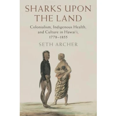 Abbildung von Sharks upon the Land: Colonialism, Indigenous Health, and Culture in Hawai&#039;i 1778 1855 (Studies North American Indian History)