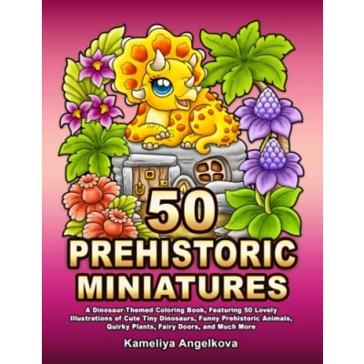 Abbildung von 50 Prehistoric MINIATURES: A Dinosaur Themed Coloring Book, Featuring Lovely Illustrations of Cute Tiny Dinosaurs, Funny Animals, Quirky Plants, Fairy Doors, and Much More