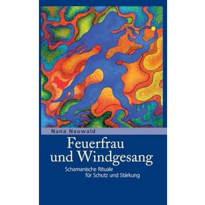 Abbildung von Feuerfrau und Windgesang: Schamanische Rituale für Schutz Stärkung