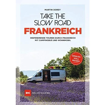 Abbildung von Take the Slow Road Frankreich: Inspirierende Touren durch Frankreich mit Campingbus und Wohnmobil