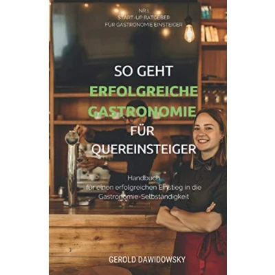 Abbildung von So geht erfolgreiche Gastronomie für Quereinsteiger: Handbuch einen erfolgreichen Einstieg in die Selbständigkeit