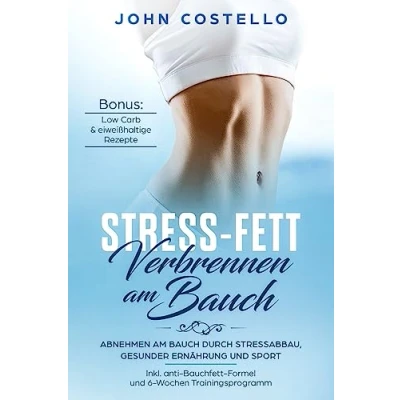Abbildung von Stress Fett verbrennen am Bauch: Abnehmen Bauch durch Stressabbau, gesunder Ernährung und Sport Inkl. anti Bauchfett Formel 6 Wochen Trainingsprogramm Bonus: Low Carb &amp; eiweißhaltige Rezepte
