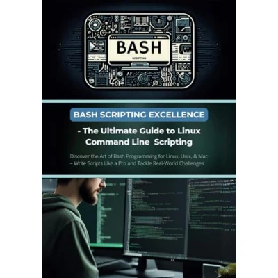 Abbildung von Bash Scripting Excellence the Ultimate Guide to Linux Command Line Scripting: Discover Art of Programming for Linux, Unix, &amp; Mac Write Scripts Like a Pro and Tackle Real World Challenges