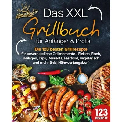 Abbildung von Das XXL Grillbuch für Anfänger &amp; Profis: Die 123 besten Grillrezepte unvergessliche Grillmomente Fleisch, Fisch, Beilagen, Dips, Desserts, Fastfood, vegetarisch und mehr (inkl. Nährwertangaben)