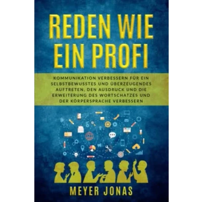 Abbildung von REDEN WIE ein PROFI: Kommunikation Verbessern für Selbstbewusstes und überzeugendes Auftreten, den Ausdruck die Erweiterung des Wortschatzes der Körpersprache verbessern.