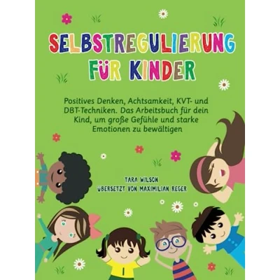 Abbildung von Selbstregulierung für Kinder: Positives Denken, Achtsamkeit, KVT und DBT Techniken. Das Arbeitsbuch dein Kind, um große Gefühle starke Emotionen zu bewältigen