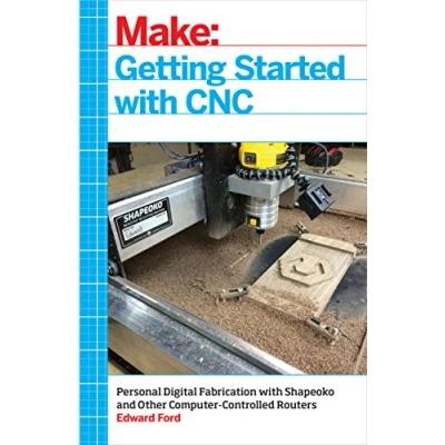 Abbildung von Getting Started with CNC: Personal Digital Fabrication Shapeoko and Other Computer Controlled Routers