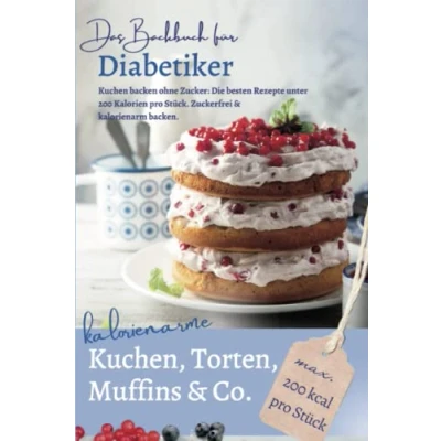 Abbildung von KALORIENARME KUCHEN, TORTEN &amp; MUFFINS CO. I ohne Zucker: DAS BACKBUCH FÜR DIABETIKER Kuchen backen: Die besten Rezepte unter 200 Kalorien pro Stück ... bei Diabetes und Prädiabetes, Band 3)