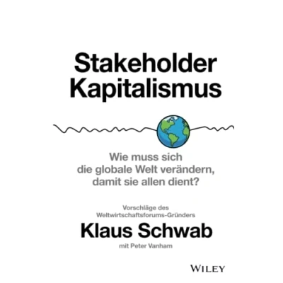 Abbildung von Stakeholder Kapitalismus, Wie muss sich die globale Welt verändern, damit sie allen dient? Vorschläge des Weltwirtschaftsforums Gründers